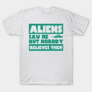 Aliens Saw Me But Nobody Believes Them Ufo T-Shirt